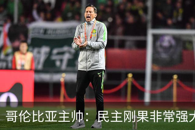 哥伦比亚主帅：民主刚果非常强大 迪亚斯能从多个角度发起进攻